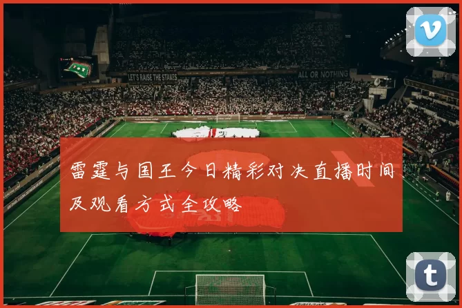 雷霆与国王今日精彩对决直播时间及观看方式全攻略